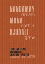 	NANGAMAY dream MANA gather DJURALI grow: First Nations Australia LGBTQIA+ Poetry