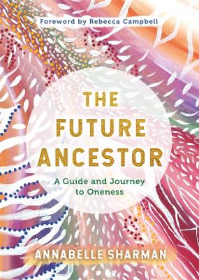 The Future Ancestor: A Guide and Journey to Oneness