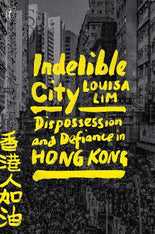 Indelible City: Dispossesion and Defiance in Hong Kong